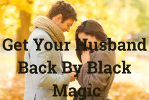 Get Your Husband Back By Black Magic