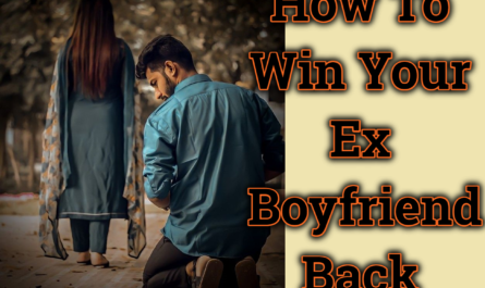 How To Win Your Ex Boyfriend Back